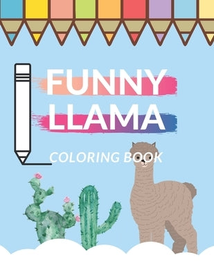 Funny Llama Coloring Book: For Kids Adults Teens Relaxing Sens Of Humor Funny Time Alpaca Mandala Love Pattern Cactus by Colorimagin
