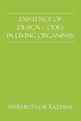 Existence of Design Codes in Living Organisms by Kazemie, Mirabotalib