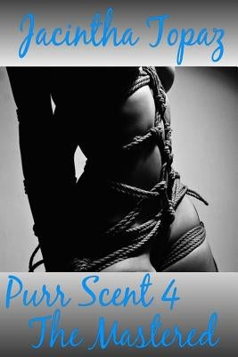 Purr Scent IV: The Mastered: Purr Billionaire BDSM MFF Menage Erotic Romance by Topaz, Jacintha