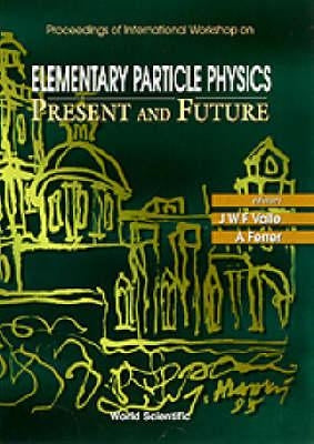 Elementary Particle Physics: Present and Future - Proceedings of the International Workshop by Valle, Jose W. F.