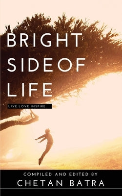 Bright Side of Life: Live. Love. Inspire. by Chetan Batra