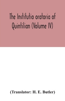 The Institutio oratoria of Quintilian (Volume IV) by E. Butler, H.