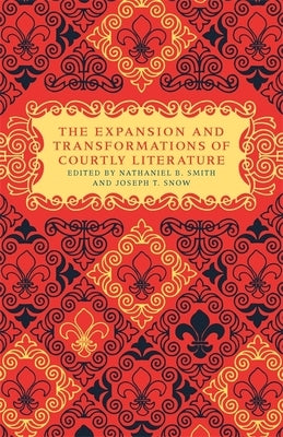 The Expansion and Transformations of Courtly Literature by Smith, Nathaniel B.
