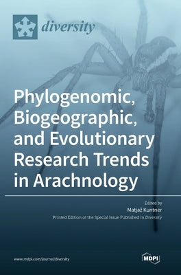 Phylogenomic, Biogeographic, and Evolutionary Research Trends in Arachnology by Kuntner, Matjaz