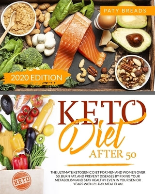 Keto Diet After 50: The Ultimate Ketogenic Diet For Men and Women Over 50. Burn Fat, and Prevent Diseases by Fixing Your Metabolism and St by Breads, Paty