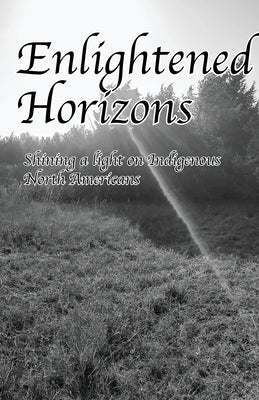 Enlightened Horizons: Shining a light on Indigenous North Americans by Alvarado Perez, Jonelle