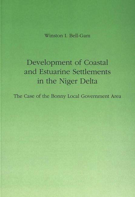 Development of Coastal and Estuarine Settlements in the Niger Delta: The Case of the Bonny Local Government Area by Prof Winston I Bell-Gam