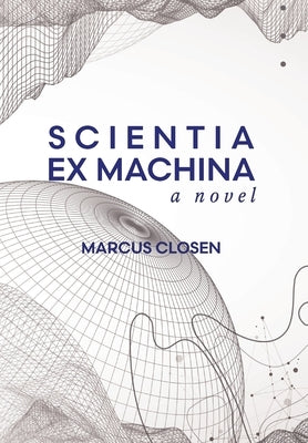 Scientia Ex Machina by Closen, Marcus