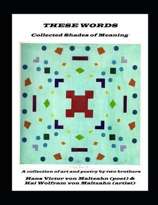 These Words: Collected Shades of Meaning by Von Maltzahn, Kai Wolfram