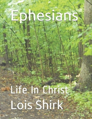 Ephesians: Life In Christ by Shirk, Lois M.