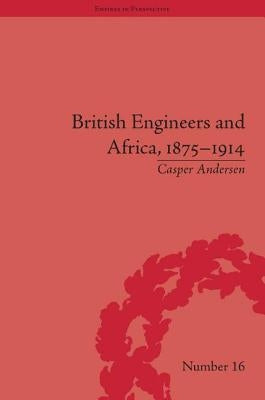 British Engineers and Africa, 1875-1914 by Andersen, Casper