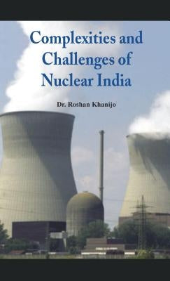 Complexities and Challenges of Nuclear India by Khanijo