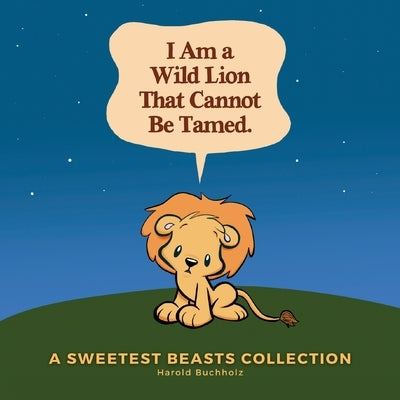 I Am a Wild Lion That Cannot Be Tamed. by Buchholz, Harold