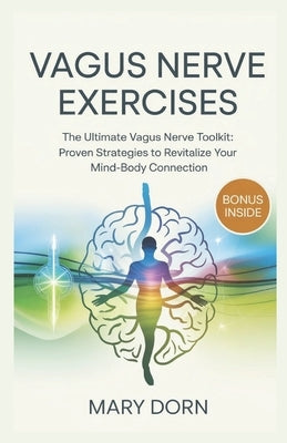 Vagus Nerve Exercises: The Ultimate Vagus Nerve Toolkit: Proven Strategies to Revitalize Your Mind-Body Connection by Dorn, Mary