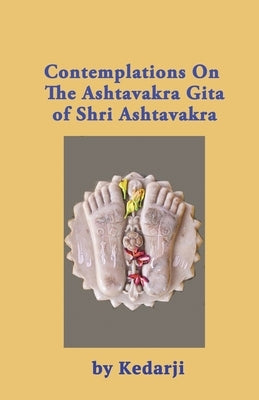 Contemplations On the Ashtavakra Gita of Shri Ashtavakra by Kedarji, Sadguru
