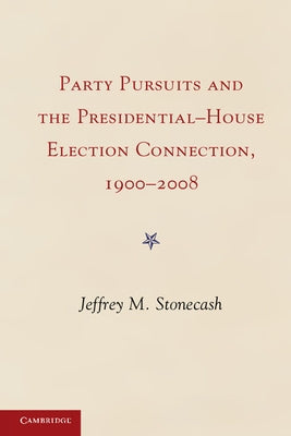 Party Pursuits and The Presidential-House Election Connection, 1900-2008 by Stonecash, Jeffrey M.