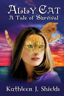 Ally Cat, a Tale of Survival by Shields, Kathleen J.