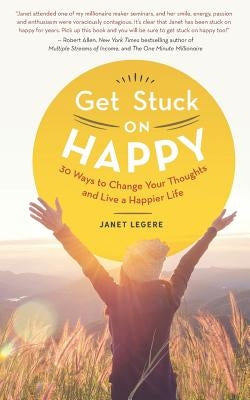 Get Stuck on Happy: 30 Ways to Change Your Thoughts and Live a Happier Life by Steele, Devlyn