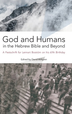 God and Humans in the Hebrew Bible and Beyond: A Festschrift for Lennart Boström on his 67th Birthday by Willgren, David
