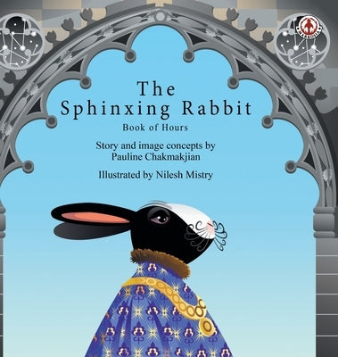 The Sphinxing Rabbit: Book of Hours by Chakmakjian, Pauline