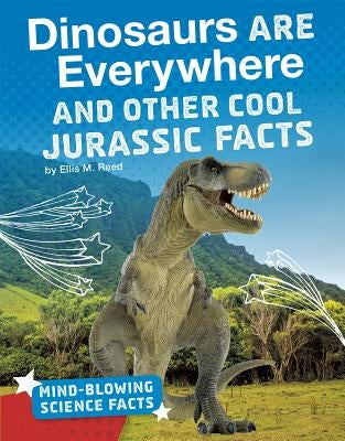 Dinosaurs Are Everywhere and Other Cool Jurassic Facts by Reed, Ellis M.