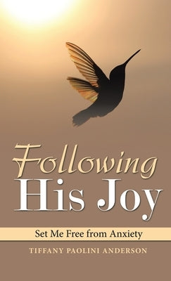 Following His Joy: Set Me Free from Anxiety by Anderson, Tiffany Paolini