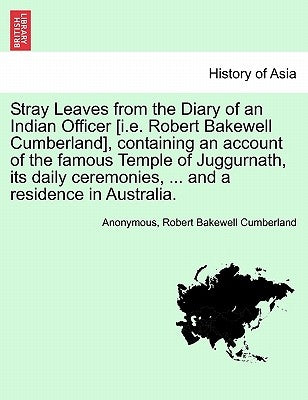 Stray Leaves from the Diary of an Indian Officer [I.E. Robert Bakewell Cumberland], Containing an Account of the Famous Temple of Juggurnath, Its Dail by Anonymous