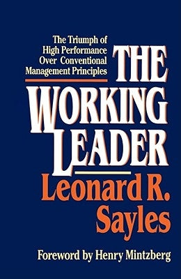 The Working Leader: The Triumph of High Performance Over Conventional Management Principles by Sayles, Leonard R.