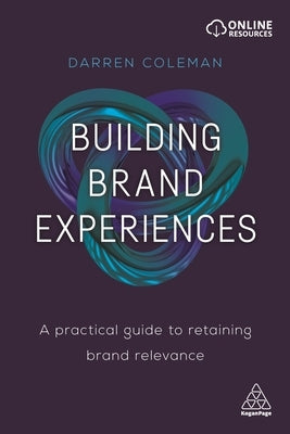 Building Brand Experiences: A Practical Guide to Retaining Brand Relevance by Coleman, Darren
