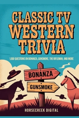 Classic TV Western Trivia: 1,000 Questions on Bonanza, Gunsmoke, The Rifleman, and More by Digital, Horsecreek