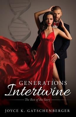 Generations Intertwine: The Rest of the Story by Gatschenberger, Joyce K.