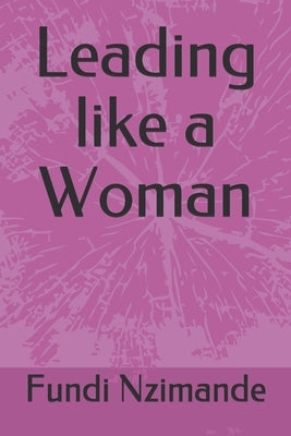 Leading like a Woman by Nzimande, Fundi