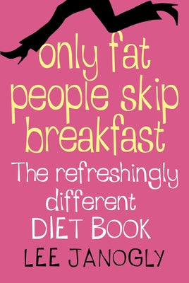 Only Fat People Skip Breakfast: The Refreshingly Different Diet Book by Janogly, Lee