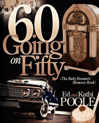 60 Going on Fifty: The Baby Boomers Memory Book by Poole, Ed