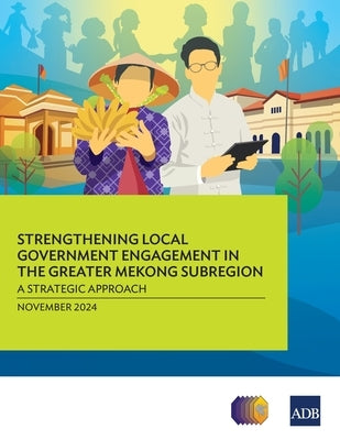 Strengthening Local Government Engagement in the Greater Mekong Subregion: A Strategic Approach by Asian Development Bank