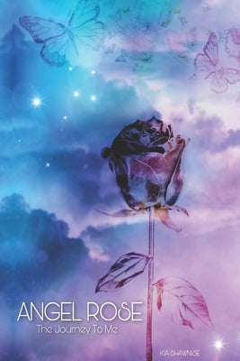 Angel Rose: The Journey To Me by Shawnise, Kia