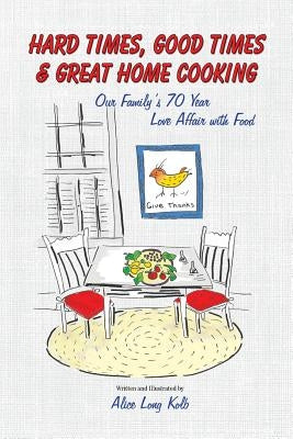 Hard Times, Good Times & Great Home Cooking by Kolb, Alice