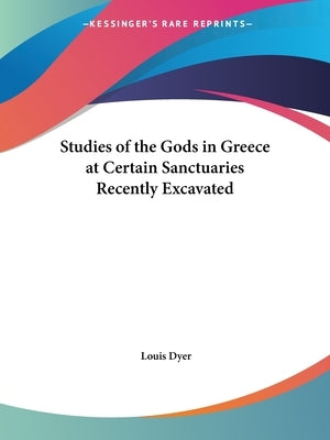 Studies of the Gods in Greece at Certain Sanctuaries Recently Excavated by Dyer, Louis