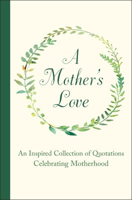 A Mother's Love: An Inspired Collection of Quotations Celebrating Motherhood by Corley, Jackie