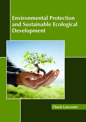 Environmental Protection and Sustainable Ecological Development by Lancaster, Chuck