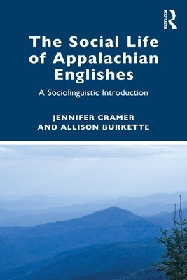 The Social Life of Appalachian Englishes: A Sociolinguistic Introduction by Cramer, Jennifer