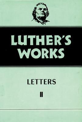 Luther's Works, Volume 49: Letters II by Krodel, Gottfried G.