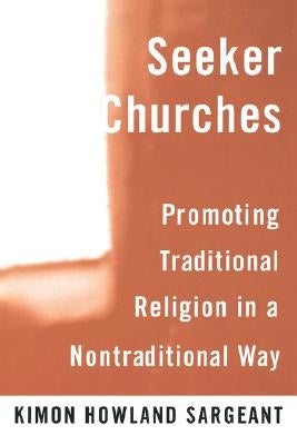 Seeker Churches: Promoting Traditional Religion in a Nontraditional Way by Sargeant, Kimon Howland