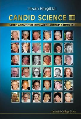 Candid Science III: More Conversations with Famous Chemists by Hargittai, Istvan