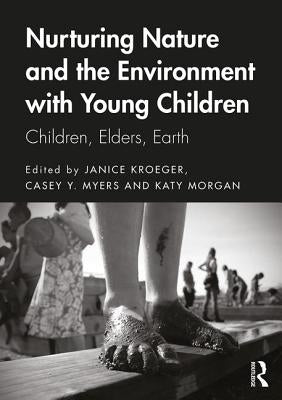 Nurturing Nature and the Environment with Young Children: Children, Elders, Earth by Kroeger, Janice