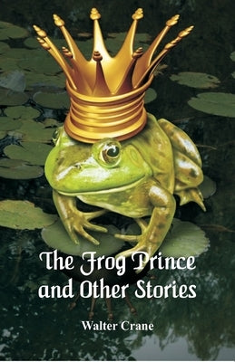 The Frog Prince and Other Stories by Crane, Walter