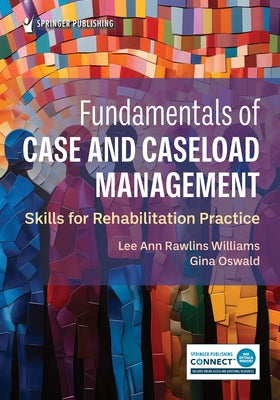 Fundamentals of Case and Caseload Management: Skills for Rehabilitation Practice by Rawlins Williams, Lee Ann