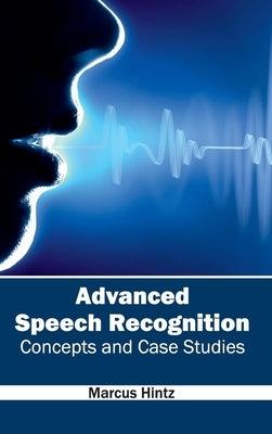 Advanced Speech Recognition: Concepts and Case Studies by Hintz, Marcus