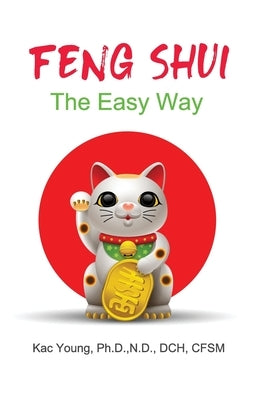 Feng Shui The Easy Way: The Ancient Art That Can Change Your Life Overnight by Young, Kac
