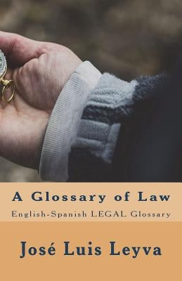 A Glossary of Law: English-Spanish LEGAL Glossary by Leyva, Jose Luis